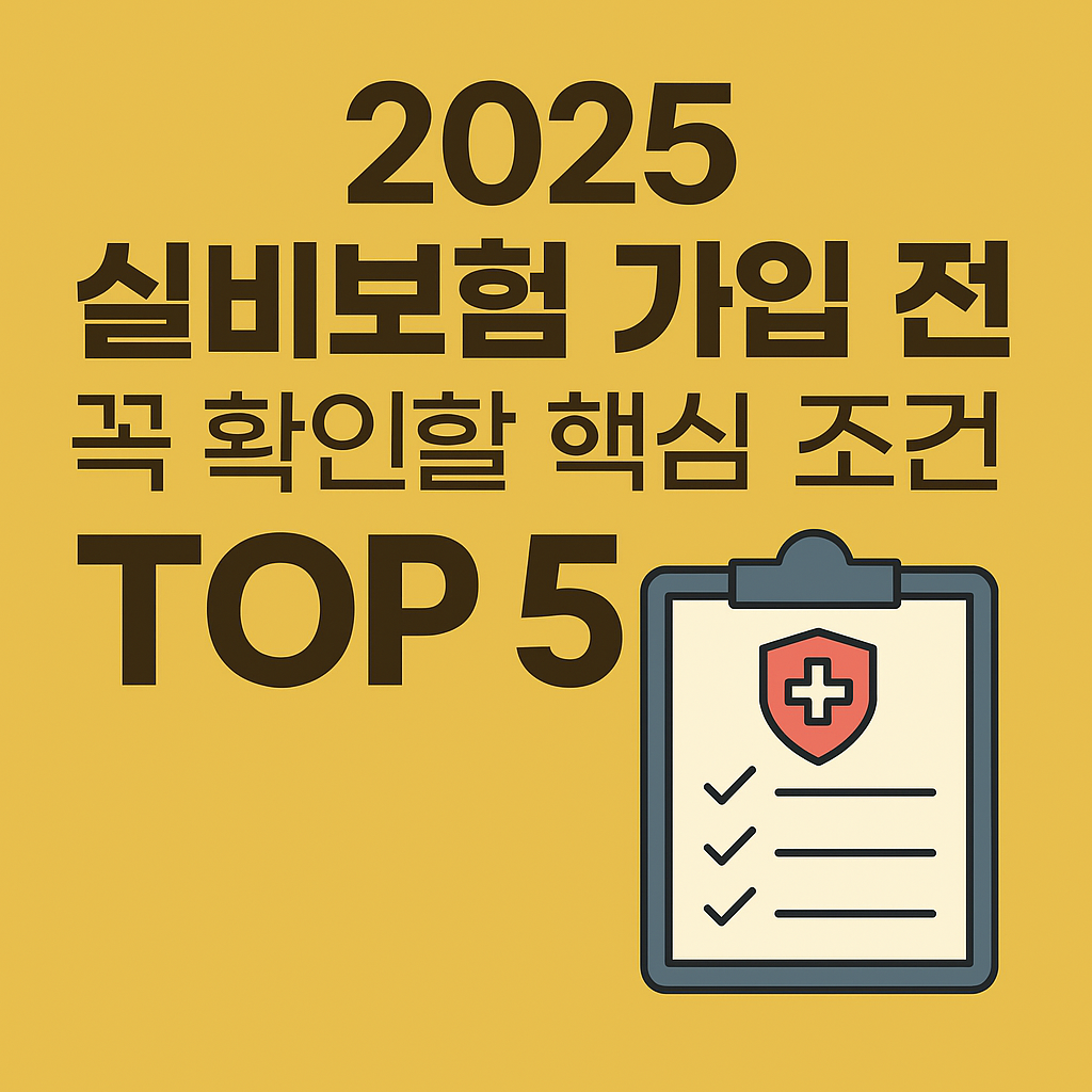 2025 실비보험 가입 전 꼭 확인할 핵심 조건 TOP 5.