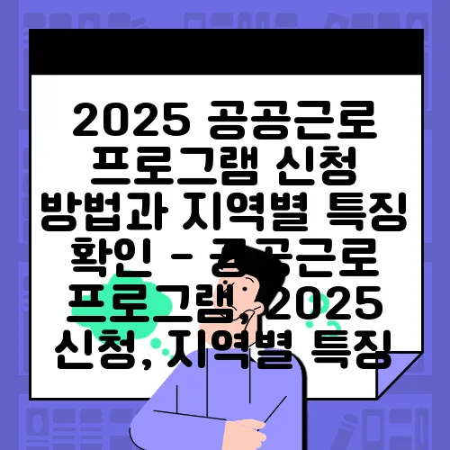 2025 공공근로 프로그램 신청 방법과 지역별 특징 확인 - 공공근로 프로그램, 2025 신청, 지역별 특징