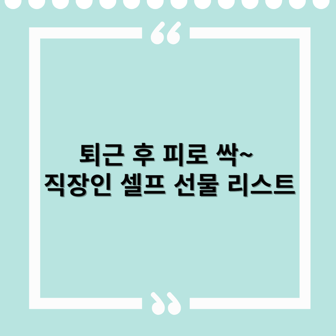 퇴근 후 피로 싹~ 직장인 셀프 선물 리스트