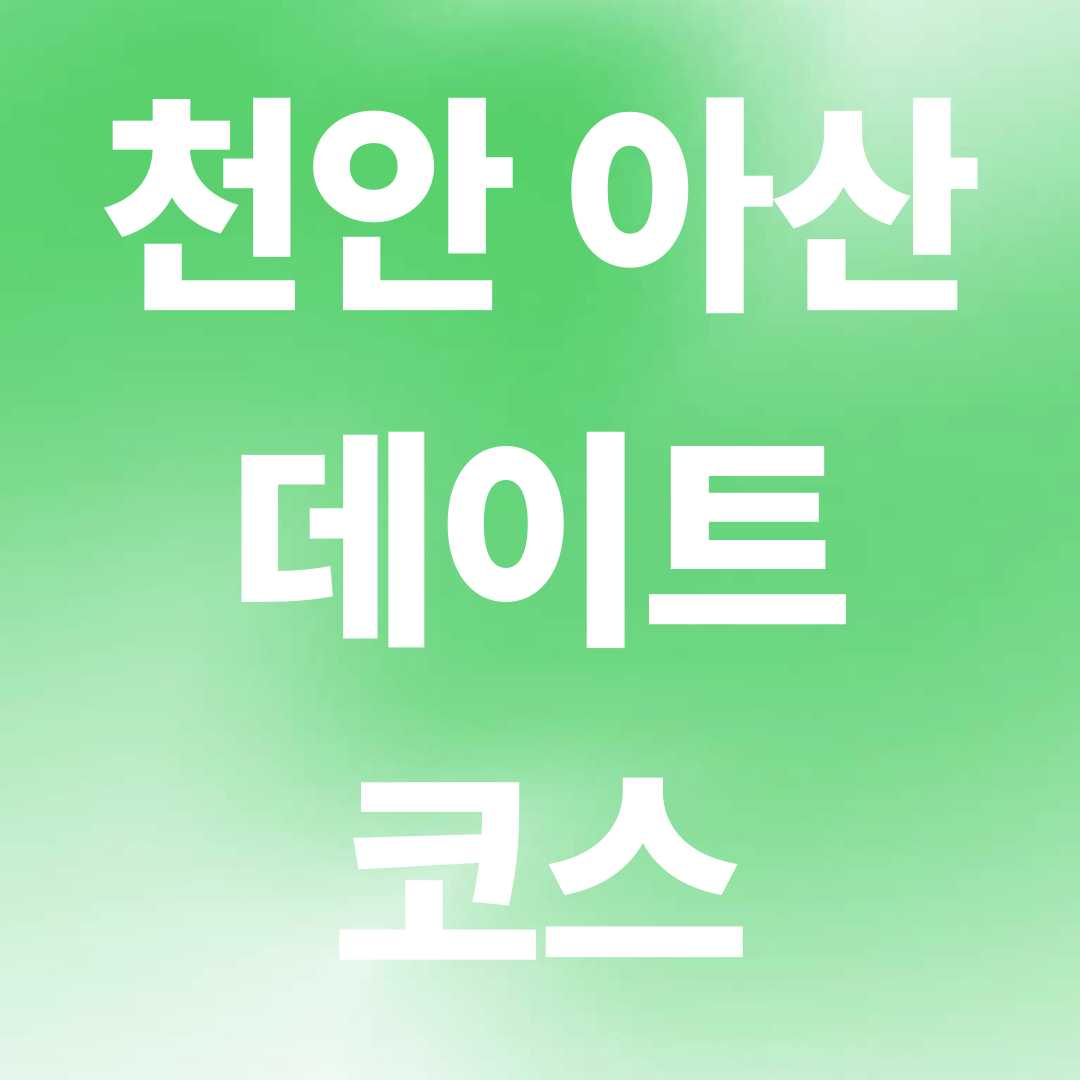 천안아산 데이트코스