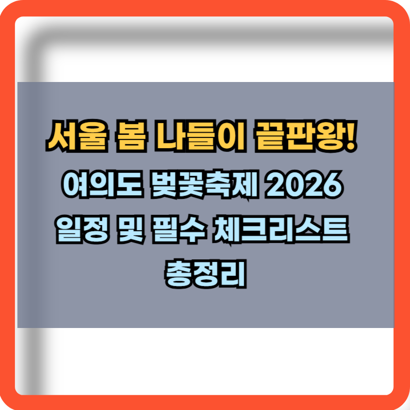 여의도 벚꽃축제 2026 일정 및 필수 체크리스트 총정리