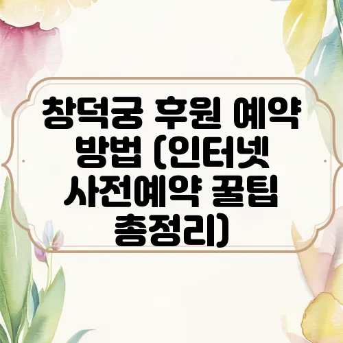 창덕궁 후원 예약 방법 (인터넷 사전예약 꿀팁 총정리)