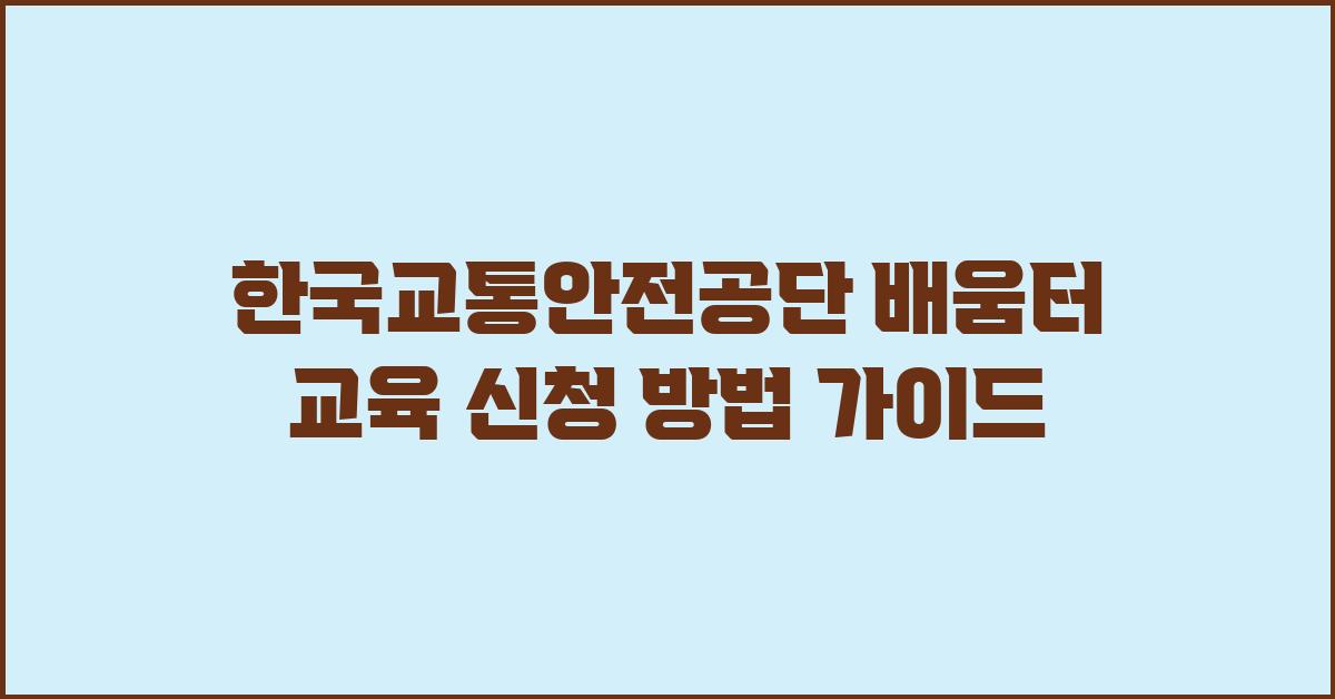 한국교통안전공단 배움터 교육 신청 방법