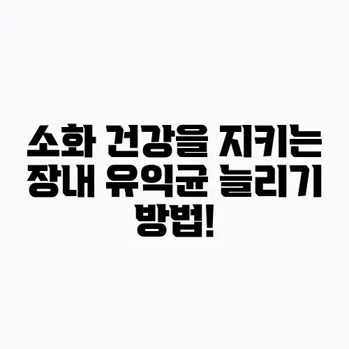 소화 건강을 지키는 장내 유익균 늘리기 방법!