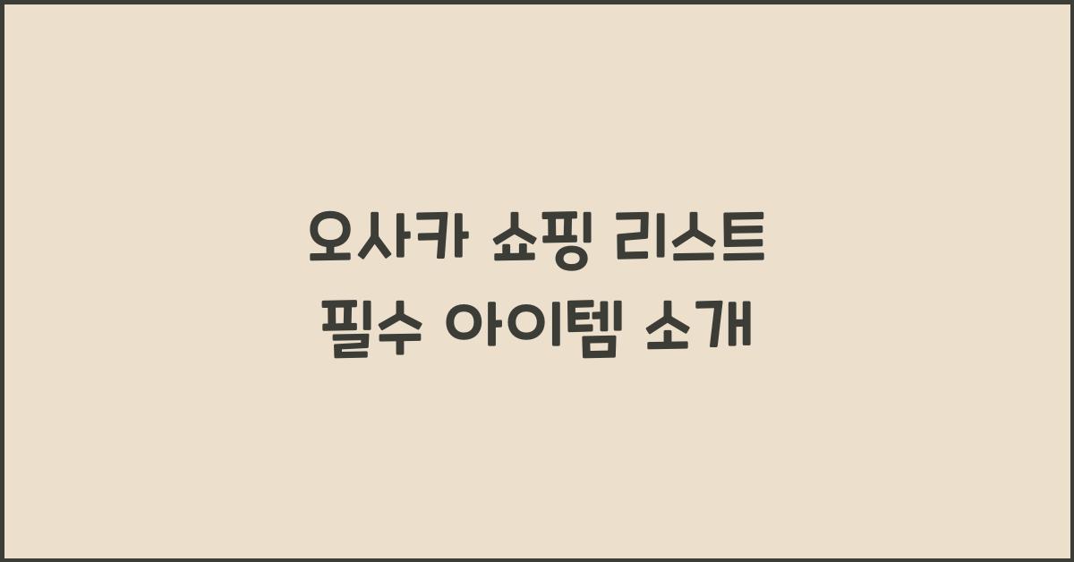 오사카 쇼핑 리스트