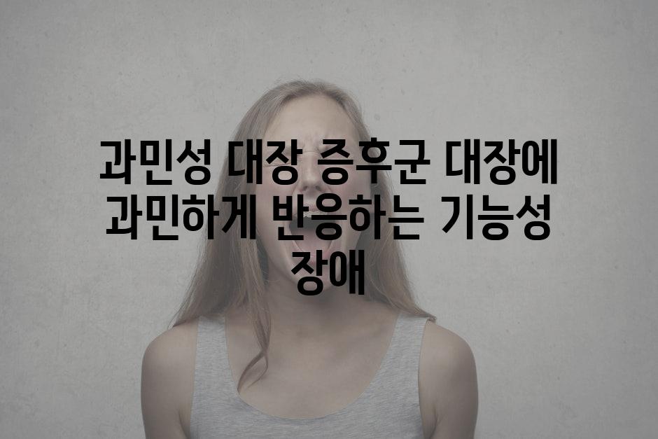 과민성 대장 증후군 대장에 과민하게 반응하는 기능성 장애