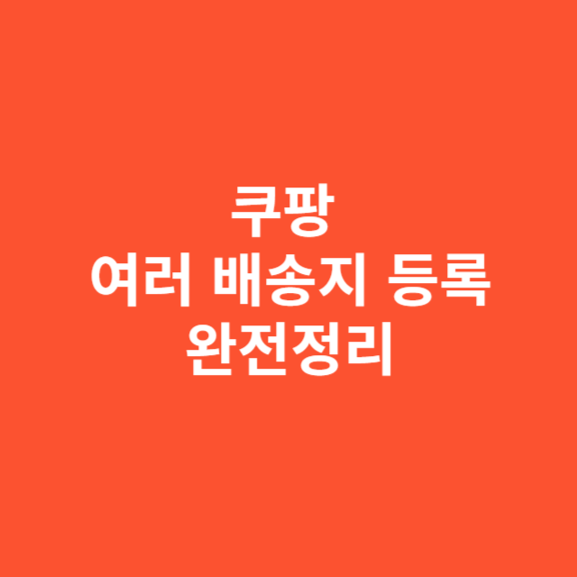 쿠팡 여러 배송지 등록과 관리법 완전정리