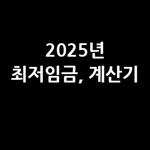 2025년 최저임금 계산기 활용법