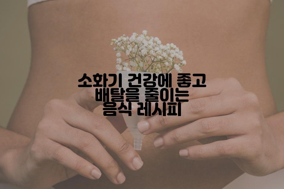 소화기 건강에 좋고 배탈을 줄이는 음식 레시피