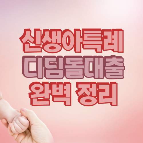 신생아특례 디딤돌대출 완벽 정리