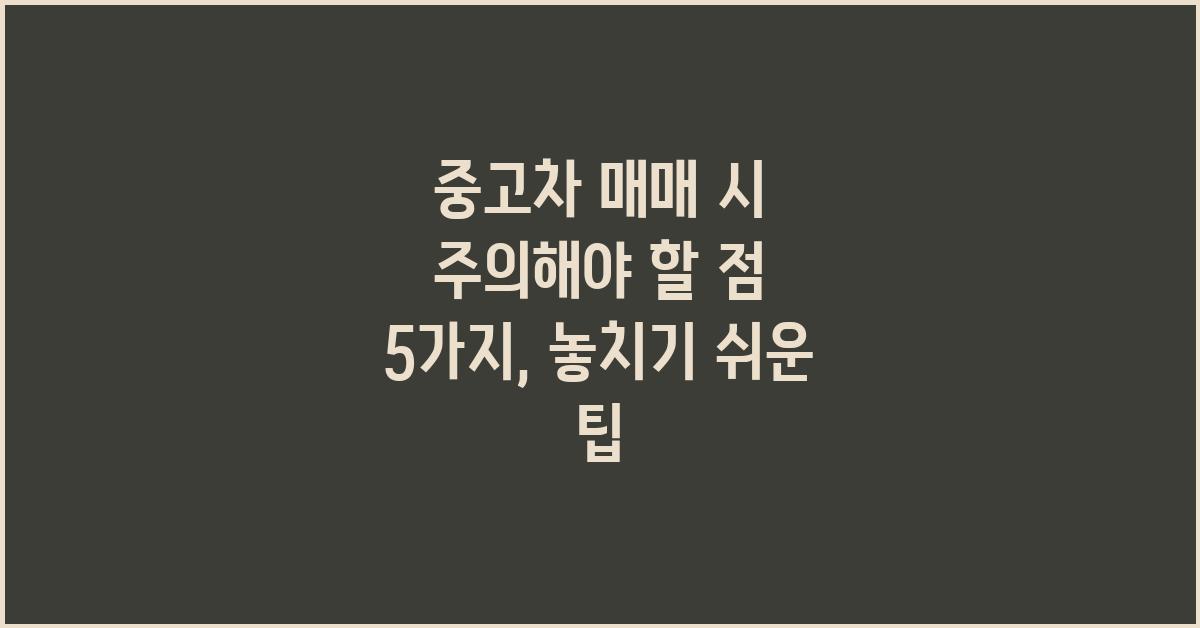 중고차 매매 시 주의해야 할 점 5가지