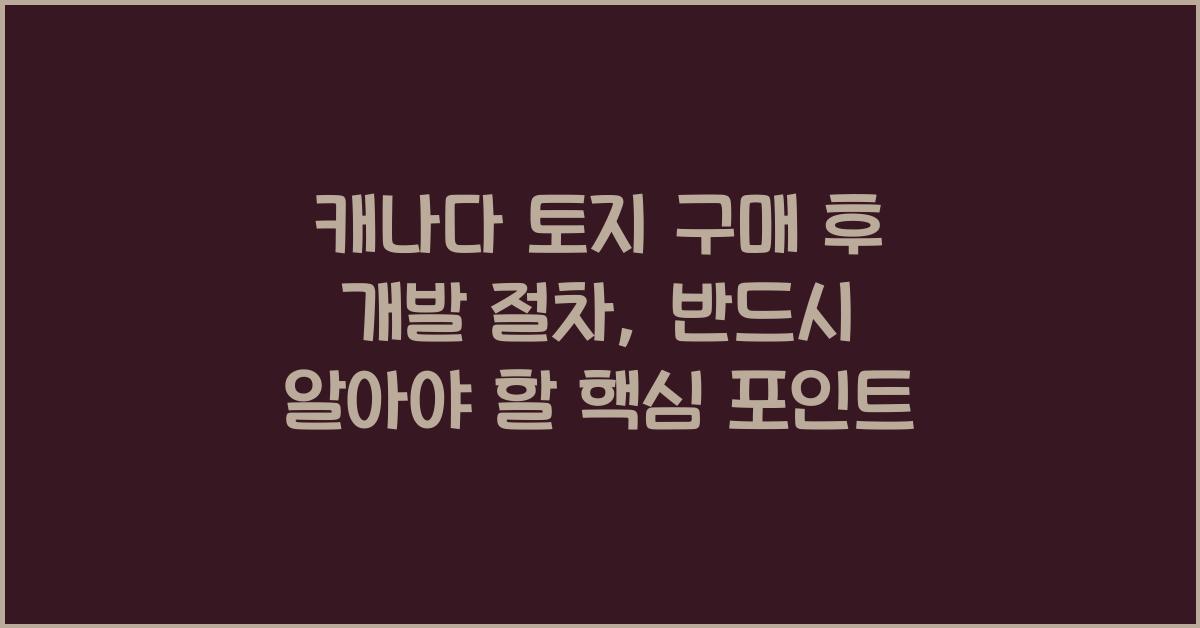 캐나다 토지 구매 후 개발 절차