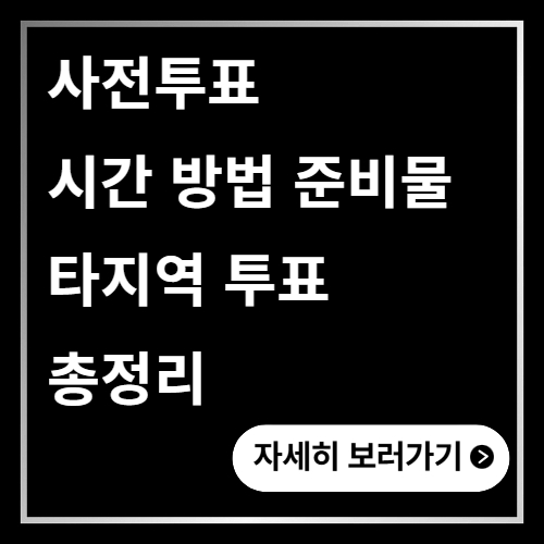 사전투표 시간 방법 준비물 타지역 투표 총정리