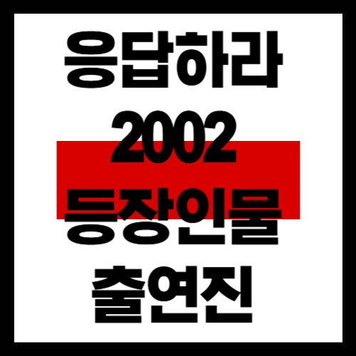 응답하라 2002 출연진&middot;등장인물&middot;배우
