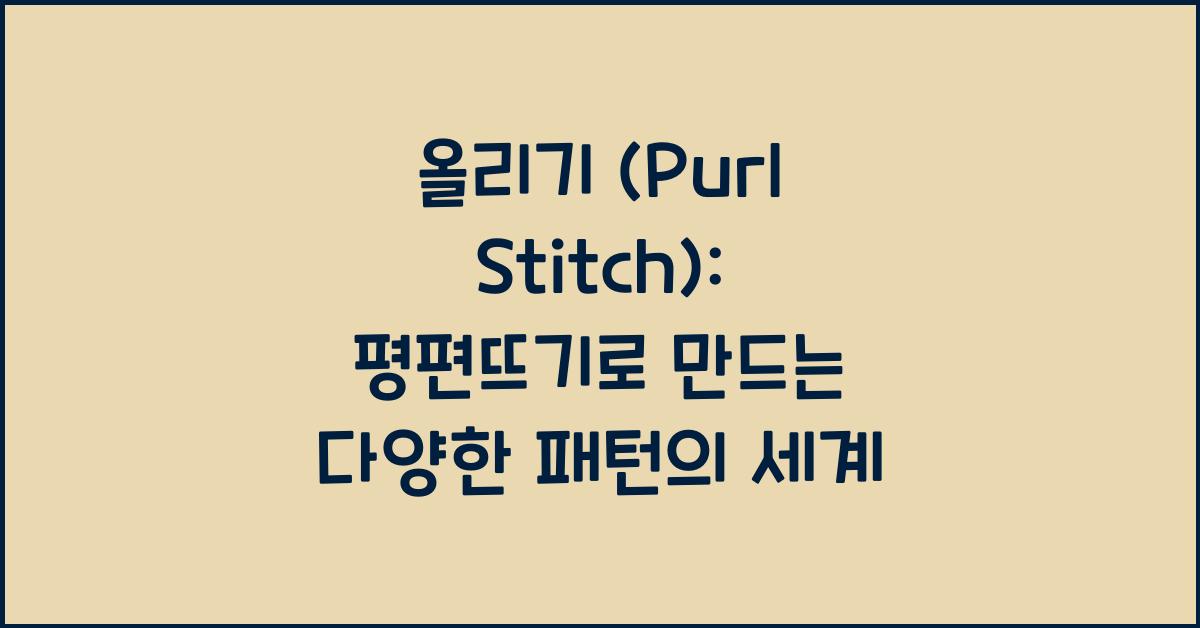 올리기 (Purl Stitch): 평편뜨기와 함께 배우는 기본 기법으로, 다양한 패턴을 만들 수 있습니