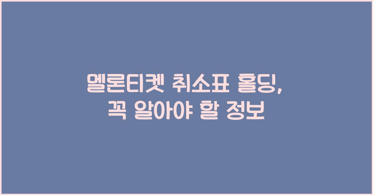 멜론티켓 취소표 홀딩