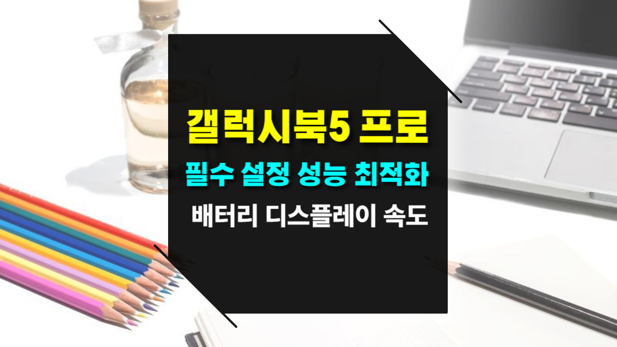 갤럭시북5 프로 필수 설정 및 성능 최적화 가이드 &ndash; 배터리&middot;디스플레이&middot;속도 향상 팁