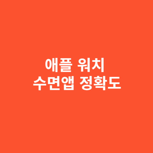 애플 워치 수면앱 정확도는 얼마나 믿을 수 있을까