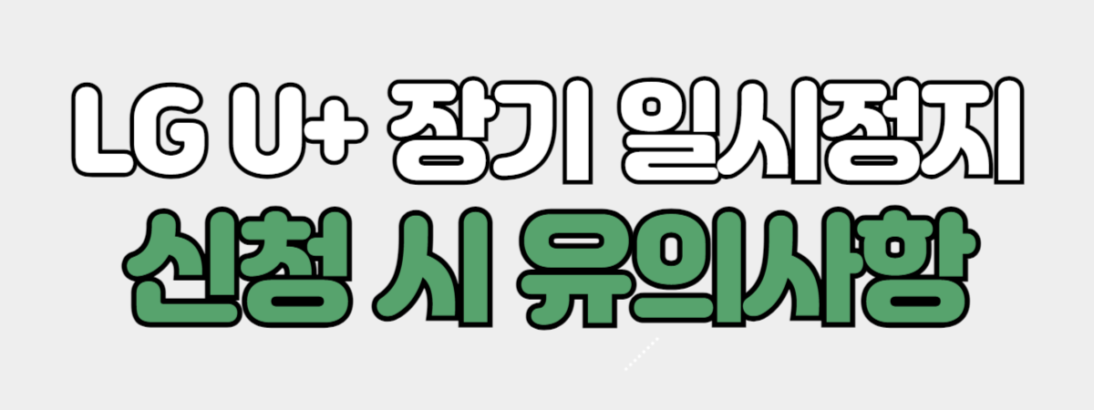 엘지 유플러스 휴대폰 장기 일시정지 신청 시 유의사항
