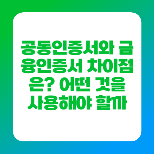 공동인증서와 금융인증서 차이점은? 어떤 것을 사용해야 할까