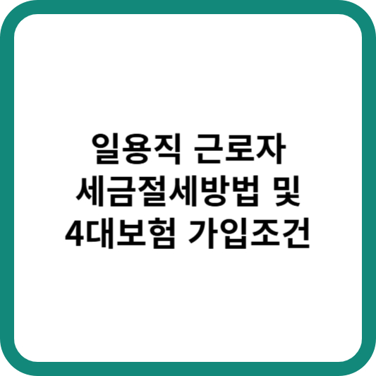 일용직 근로자 세금절세방법 및 4대보험 가입조건