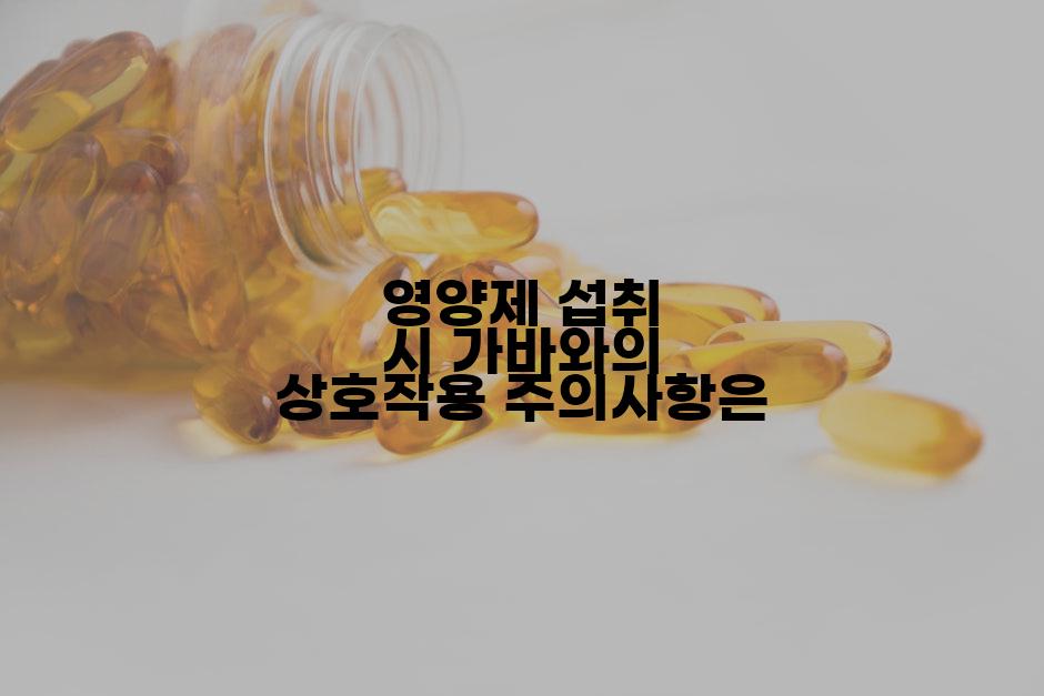 영양제 섭취 시 가바와의 상호작용 주의사항은