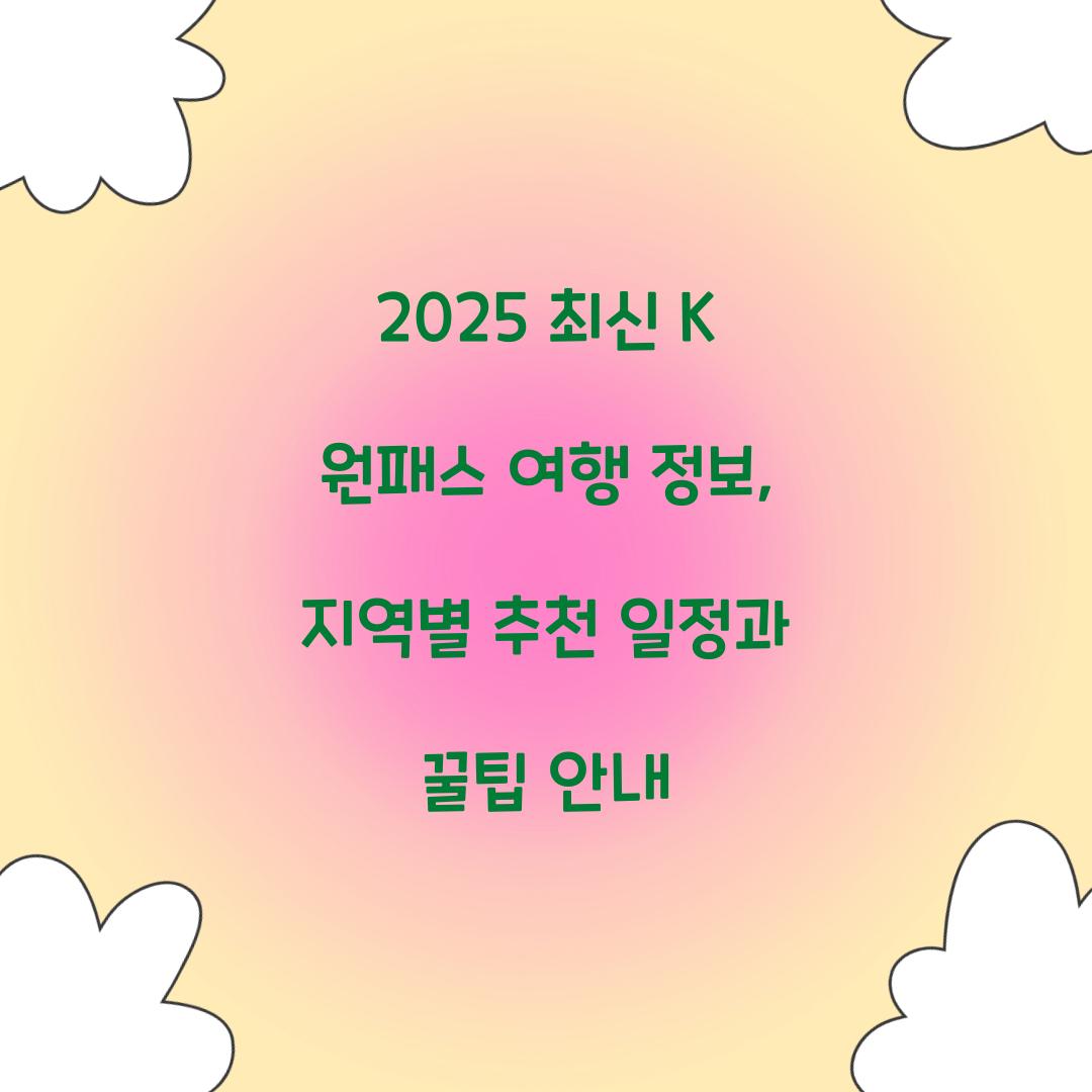 2025 최신 K 원패스 여행 정보