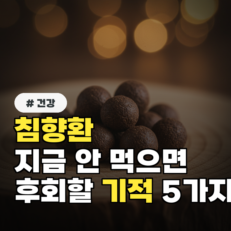 지금 안 먹으면 후회! 침향환, 단 1주일만 먹어도 생기는 기적 5가지