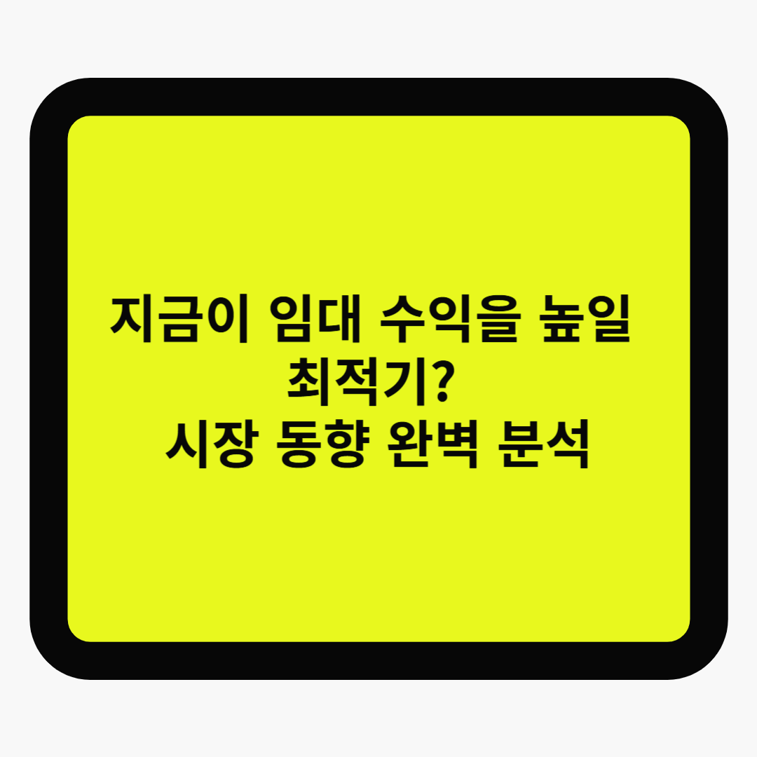 지금이 임대 수익을 높일 최적기? 시장 동향 완벽 분석