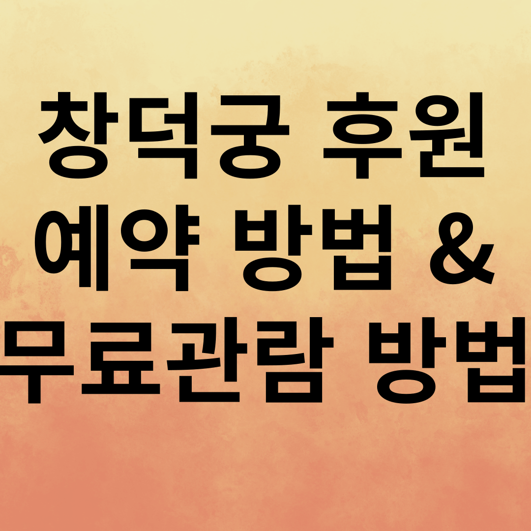 창덕궁후원예약방법 및 무료관람 방법