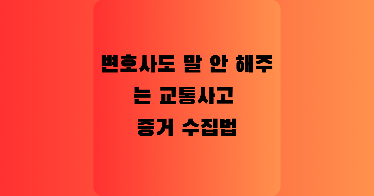 변호사도 말 안 해주는 교통사고 증거 수집법