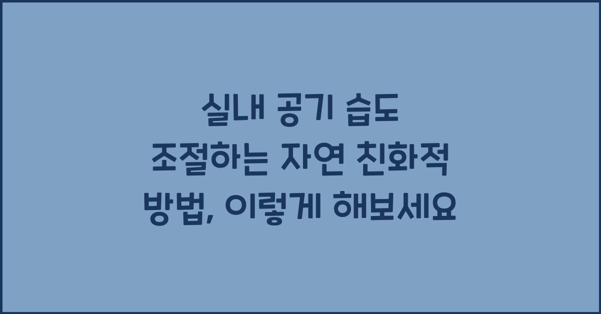 실내 공기 습도 조절하는 자연 친화적 방법