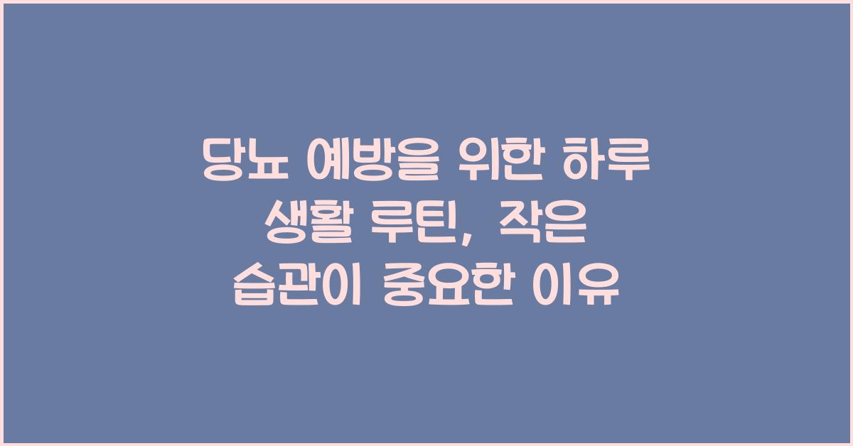 당뇨 예방을 위한 하루 생활 루틴, 작은 습관이 중요하다