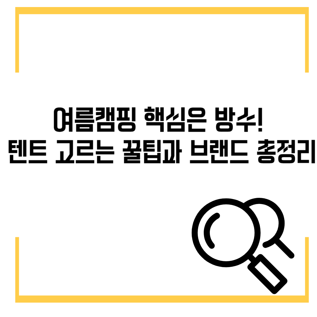 여름캠핑 핵심은 방수! 텐트 고르는 꿀팁과 브랜드 총정리