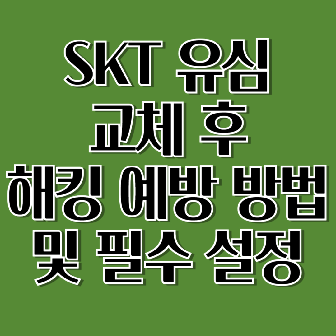 SKT 유심 교체 후, 해킹 예방 방법 및 필수 설정
