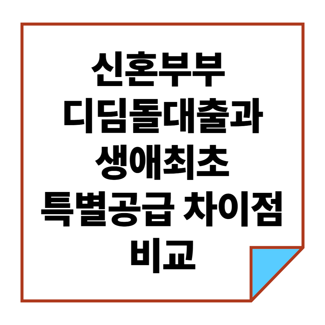 신혼부부 디딤돌대출과 생애최초 특별공급 차이점 비교