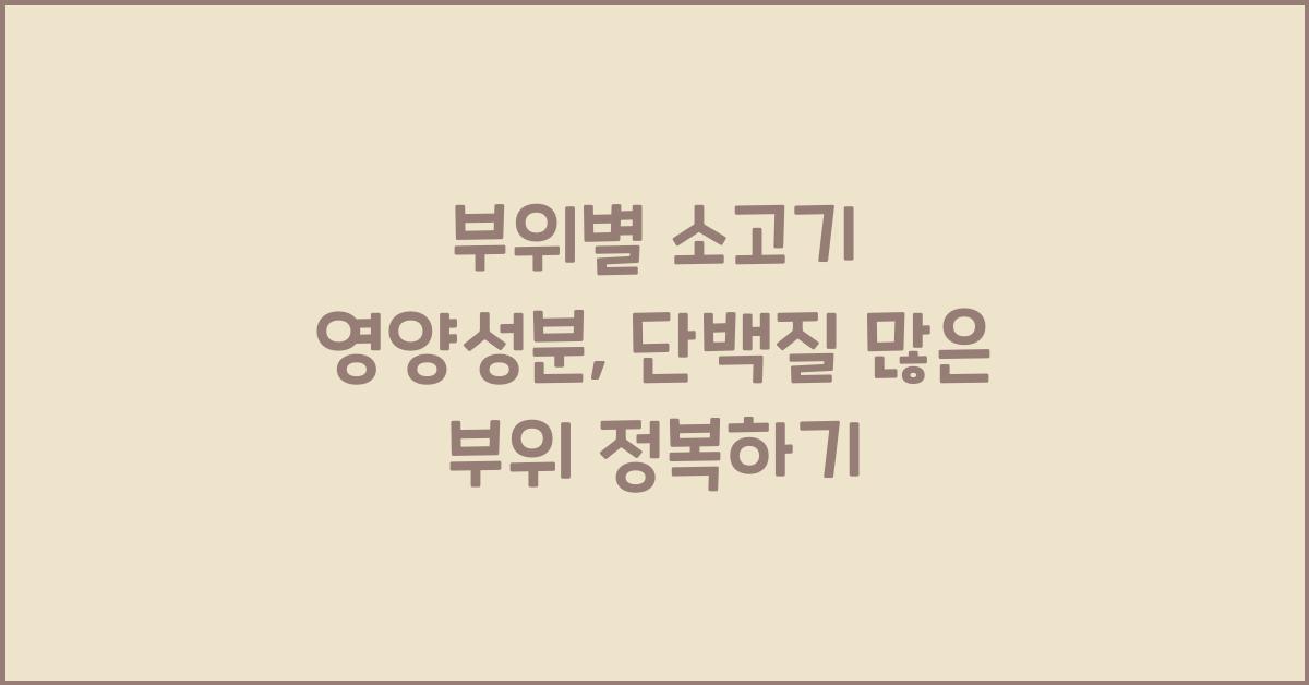 부위별 소고기 영양성분, 단백질이 많은 부위는?