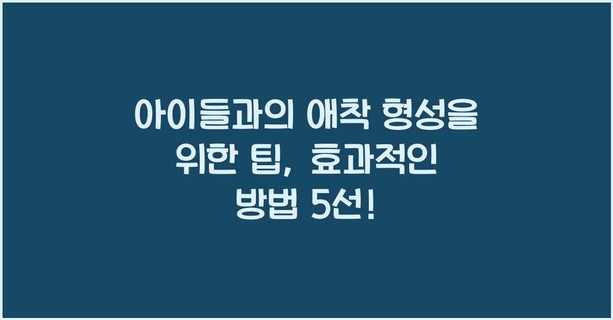 아이들과의 애착 형성을 위한 팁