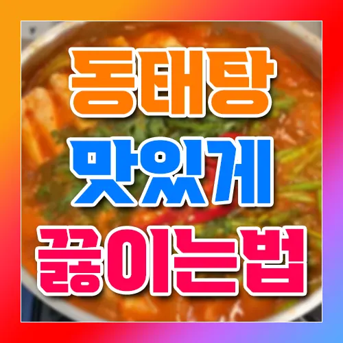 동태탕 맛있게 끓이는 방법