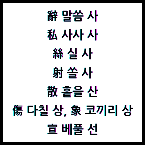 辭말씀사, 私사사사, 絲실사, 射쏠사, 散흩을산, 傷다칠상, 象코끼리상, 宣베풀선, 한자4급