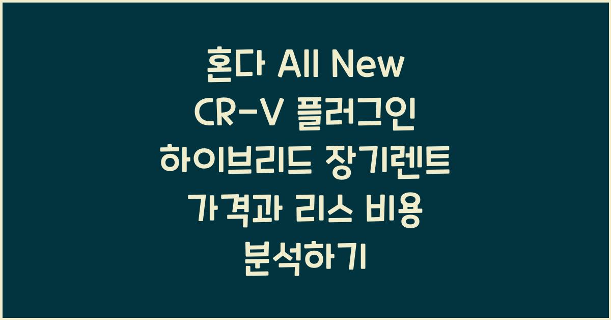 혼다 All New CR-V 플러그인 하이브리드 장기렌트 가격, 리스 비용