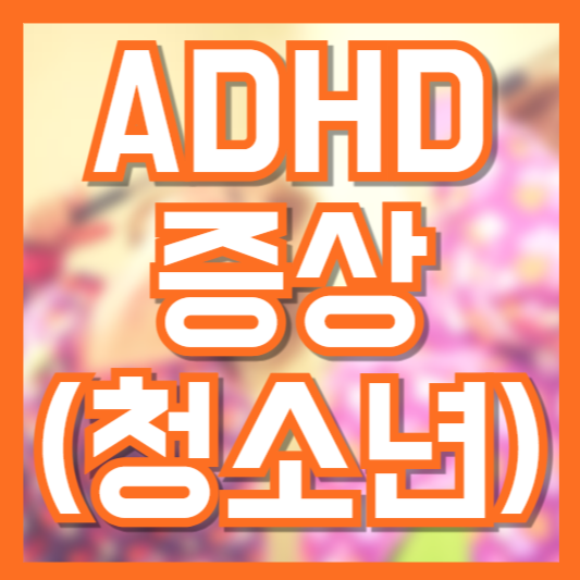 ADHD 증상 청소년 사춘기 차이점 진단 방법!