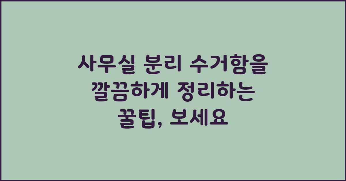 사무실 분리 수거함을 깔끔하게 정리하는 꿀팁