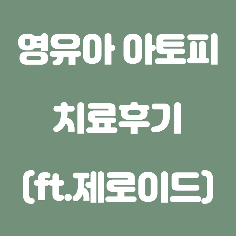 영유아 아토피 치료후기(ft.제로이드) 썸네일