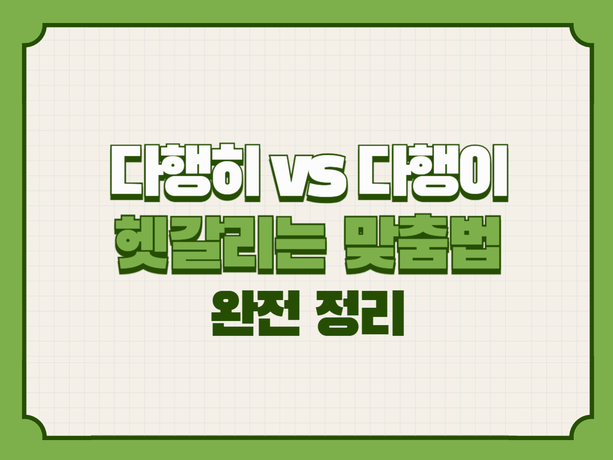 다행히 vs 다행이 – 헷갈리는 맞춤법 완전 정리