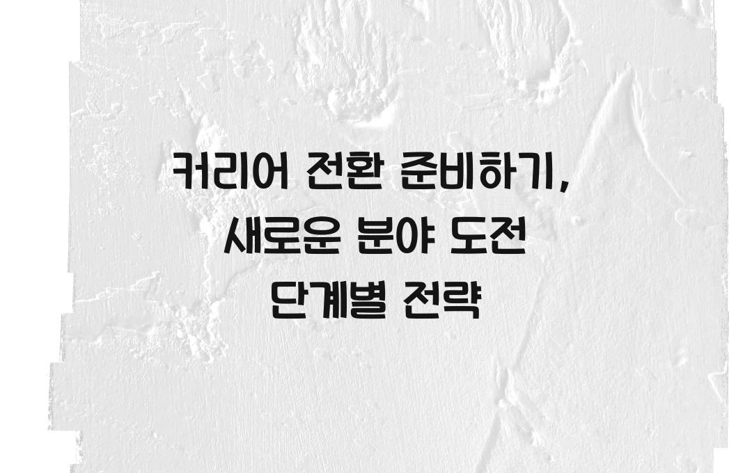 커리어 전환 준비하기, 새로운 분야로 도전하는 단계별 전략