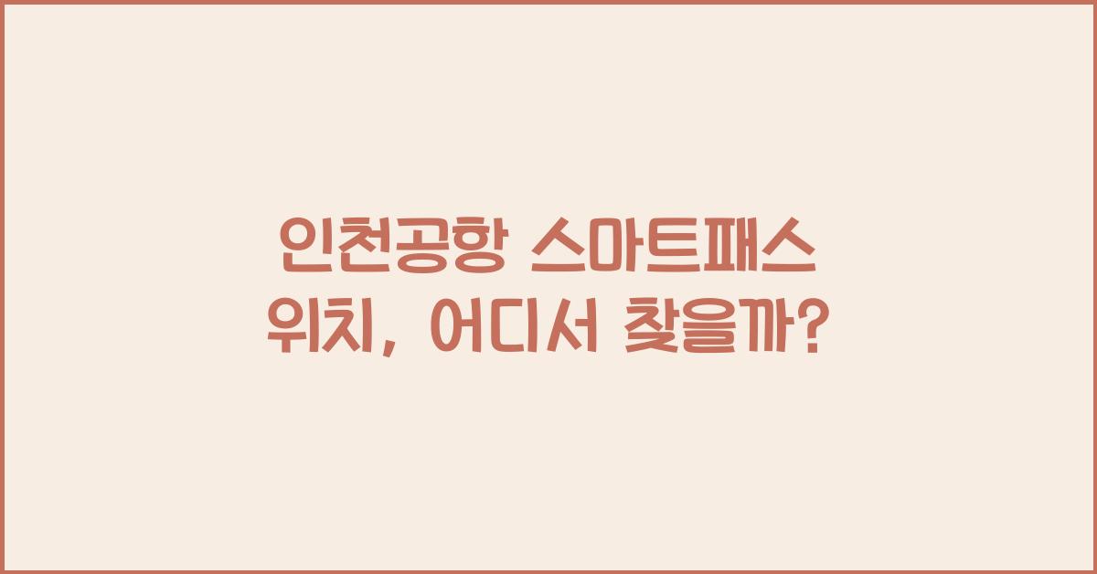 인천공항 스마트패스 위치