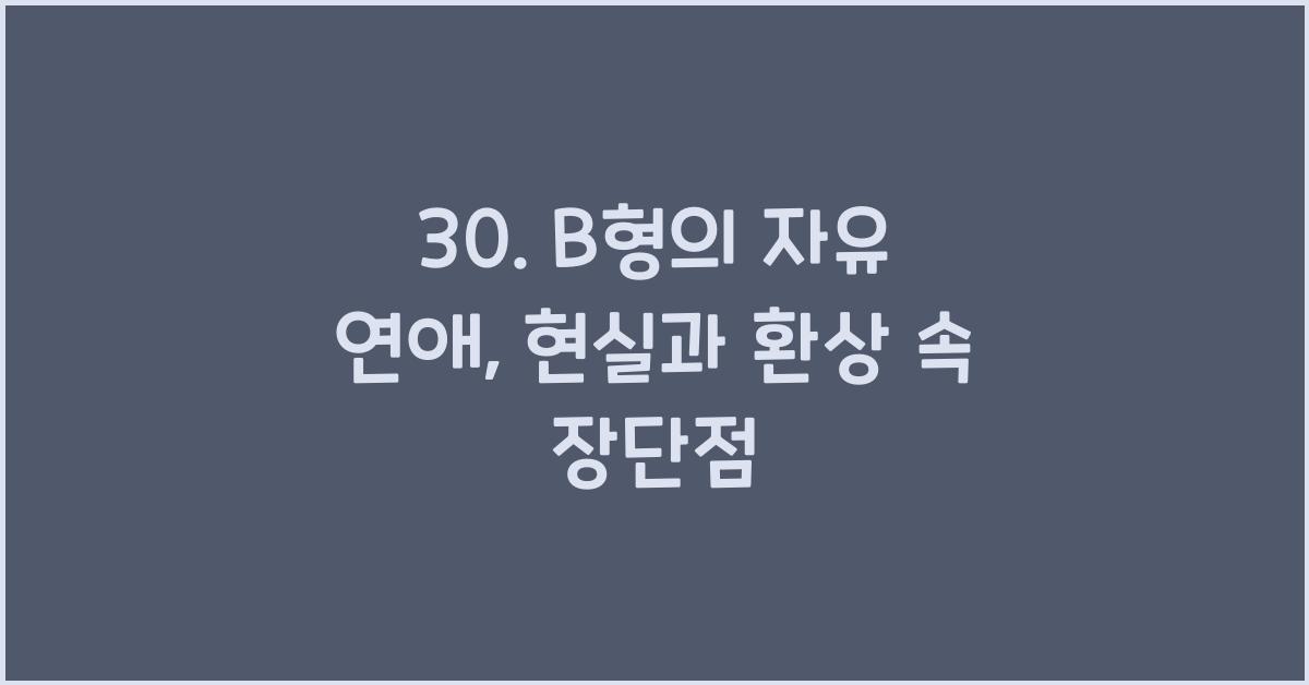 30. B형의 자유 연애: 장점과 단점