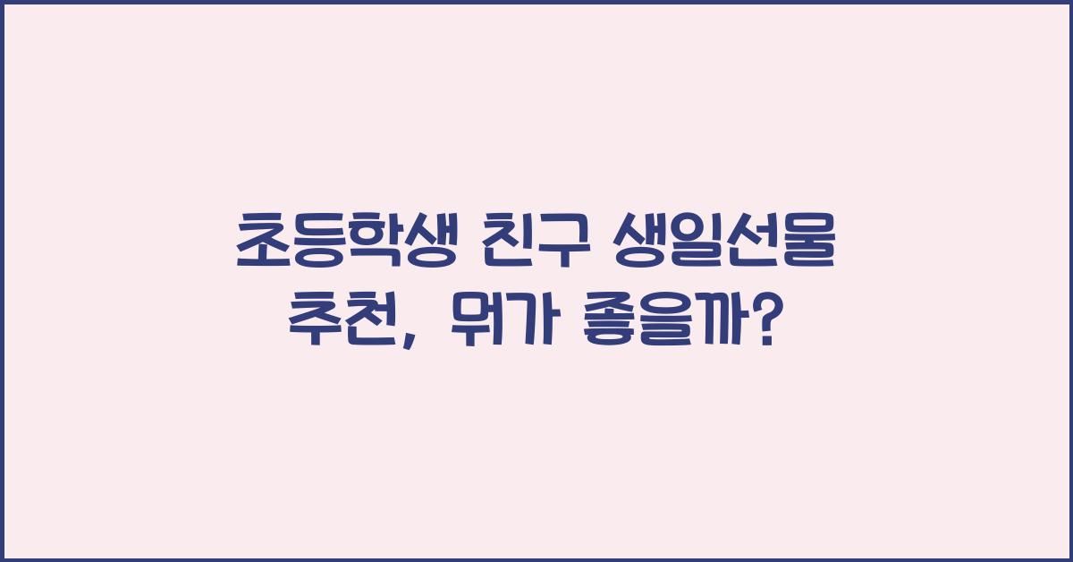 초등학생 친구 생일선물 추천