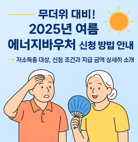 무더위 대비! 2025년 여름 에너지바우처 신청 방법 안내→ 저소득층 대상, 신청 조건과 지급 금액 상세히 소개